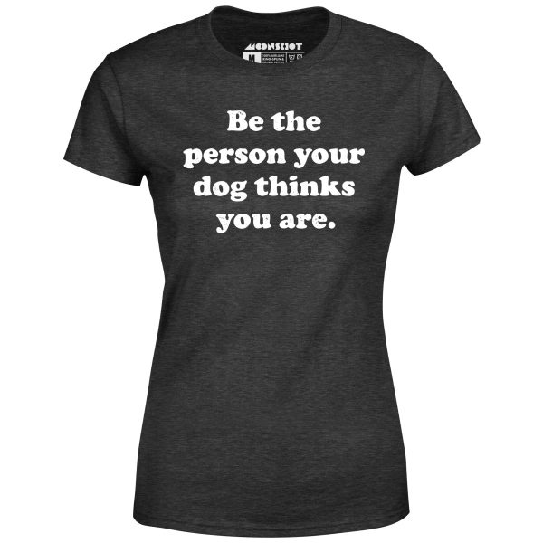 Be The Person Your Dog Thinks You Are - Women s T-Shirt For Cheap - Image 4