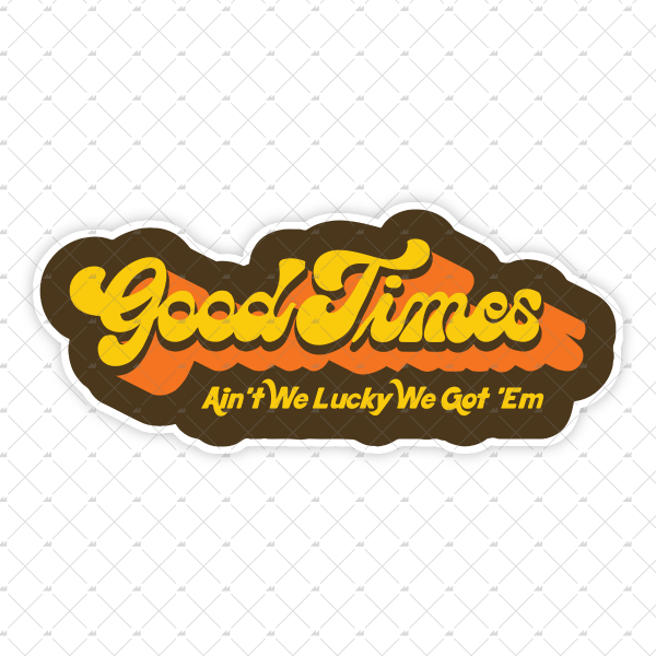 Good Times - Ain t We Lucky We Got  Em - Sticker on Sale