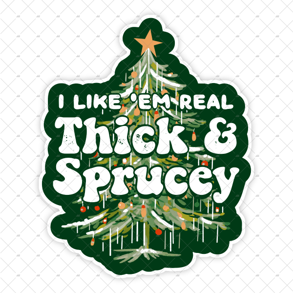 I Like em Real Thick and Sprucey - Sticker Discount